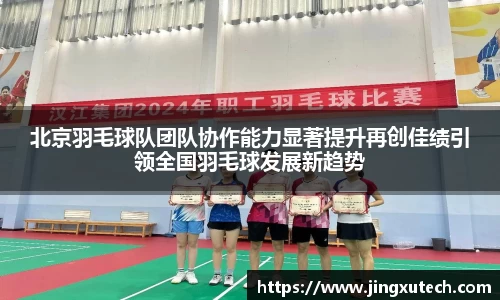 北京羽毛球队团队协作能力显著提升再创佳绩引领全国羽毛球发展新趋势